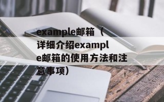 example邮箱（详细介绍example邮箱的使用方法和注意事项）