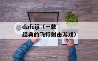 dafeiji（一款经典的飞行射击游戏）