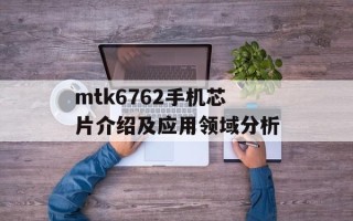 mtk6762手机芯片介绍及应用领域分析
