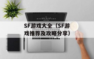 SF游戏大全（SF游戏推荐及攻略分享）
