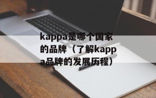 kappa是哪个国家的品牌（了解kappa品牌的发展历程）