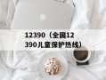12390（全国12390儿童保护热线）
