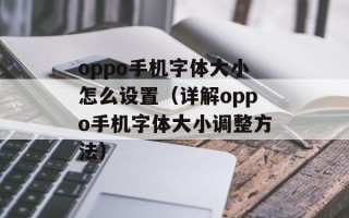 oppo手机字体大小怎么设置（详解oppo手机字体大小调整方法）