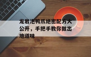 龙岩泡鸭爪绝密配方大公开，手把手教你做出地道味