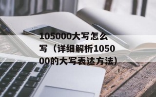 105000大写怎么写（详细解析105000的大写表达方法）
