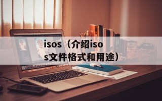 isos（介绍isos文件格式和用途）