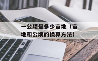 一公顷是多少亩地（亩地和公顷的换算方法）