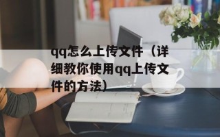 qq怎么上传文件（详细教你使用qq上传文件的方法）