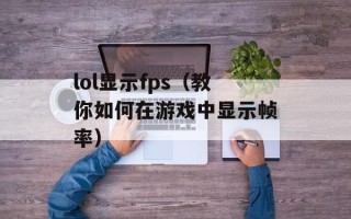 lol显示fps（教你如何在游戏中显示帧率）
