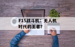 F15战斗机：无人机时代的王者？