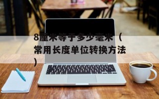 8厘米等于多少毫米（常用长度单位转换方法）