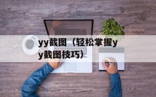 yy截图（轻松掌握yy截图技巧）