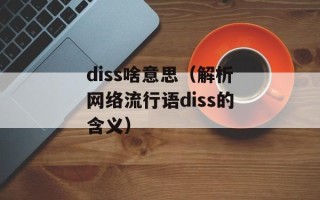 diss啥意思（解析网络流行语diss的含义）
