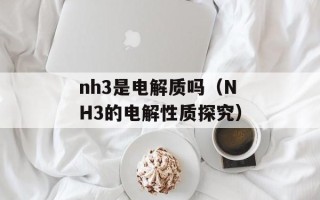 nh3是电解质吗（NH3的电解性质探究）