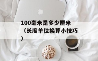 100毫米是多少厘米（长度单位换算小技巧）