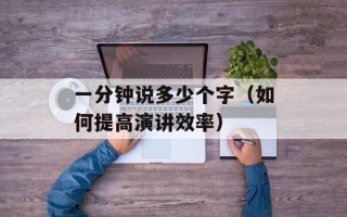 一分钟说多少个字（如何提高演讲效率）