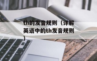 th的发音规则（详解英语中的th发音规则）