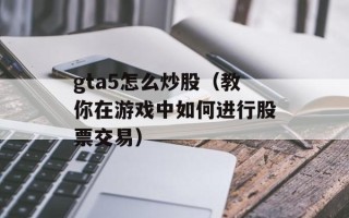 gta5怎么炒股（教你在游戏中如何进行股票交易）
