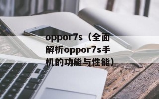 oppor7s（全面解析oppor7s手机的功能与性能）