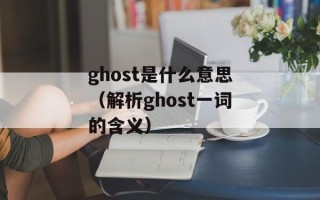 ghost是什么意思（解析ghost一词的含义）