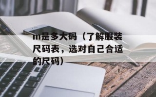 m是多大码（了解服装尺码表，选对自己合适的尺码）