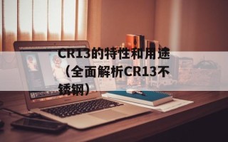 CR13的特性和用途（全面解析CR13不锈钢）