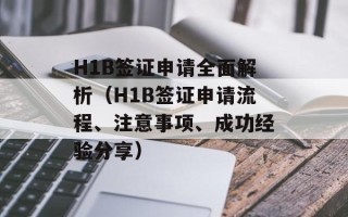 H1B签证申请全面解析（H1B签证申请流程、注意事项、成功经验分享）