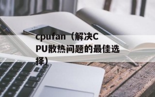 cpufan（解决CPU散热问题的最佳选择）