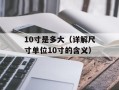 10寸是多大（详解尺寸单位10寸的含义）