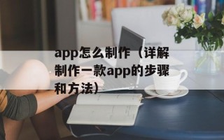app怎么制作（详解制作一款app的步骤和方法）