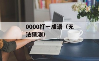 0000打一成语（无法猜测）