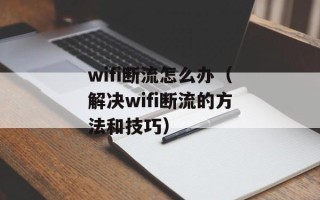 wifi断流怎么办（解决wifi断流的方法和技巧）