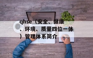 qhse（安全、健康、环境、质量四位一体）管理体系简介