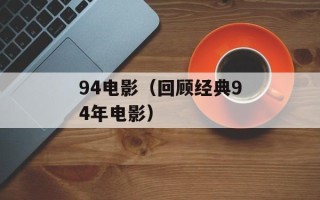 94电影（回顾经典94年电影）