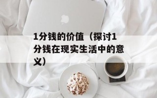 1分钱的价值（探讨1分钱在现实生活中的意义）