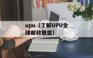 upu（了解UPU全球邮政联盟）