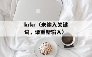 krkr（未输入关键词，请重新输入）
