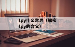 tpy什么意思（解密tpy的含义）