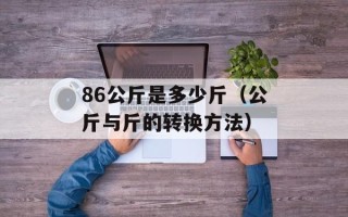 86公斤是多少斤（公斤与斤的转换方法）