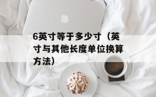 6英寸等于多少寸（英寸与其他长度单位换算方法）