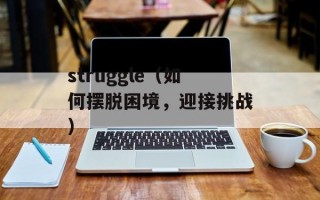 struggle（如何摆脱困境，迎接挑战）