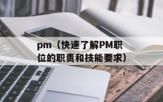 pm（快速了解PM职位的职责和技能要求）