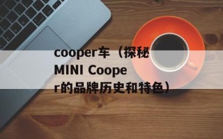 cooper车（探秘MINI Cooper的品牌历史和特色）