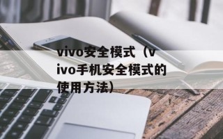 vivo安全模式（vivo手机安全模式的使用方法）