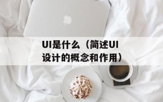 UI是什么（简述UI设计的概念和作用）
