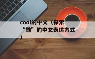 cool的中文（探索“酷”的中文表达方式）