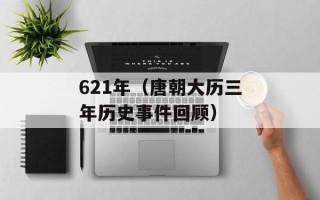 621年（唐朝大历三年历史事件回顾）