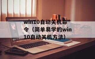 win10自动关机命令（简单易学的win10自动关机方法）