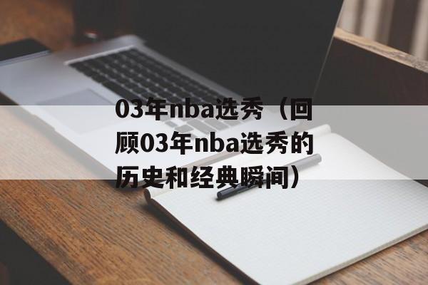 03年nba选秀（回顾03年nba选秀的历史和经典瞬间）-第1张图片-