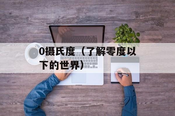 0摄氏度（了解零度以下的世界）-第1张图片-